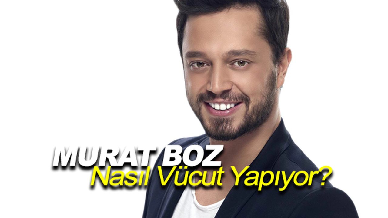 Murat Boz Nasıl Vücut Yapıyor?