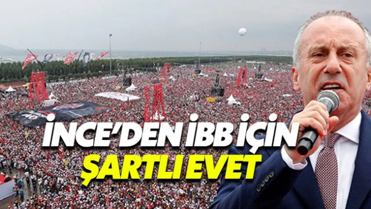 Muharrem İnce'den İBB adaylığı için şartlı evet
