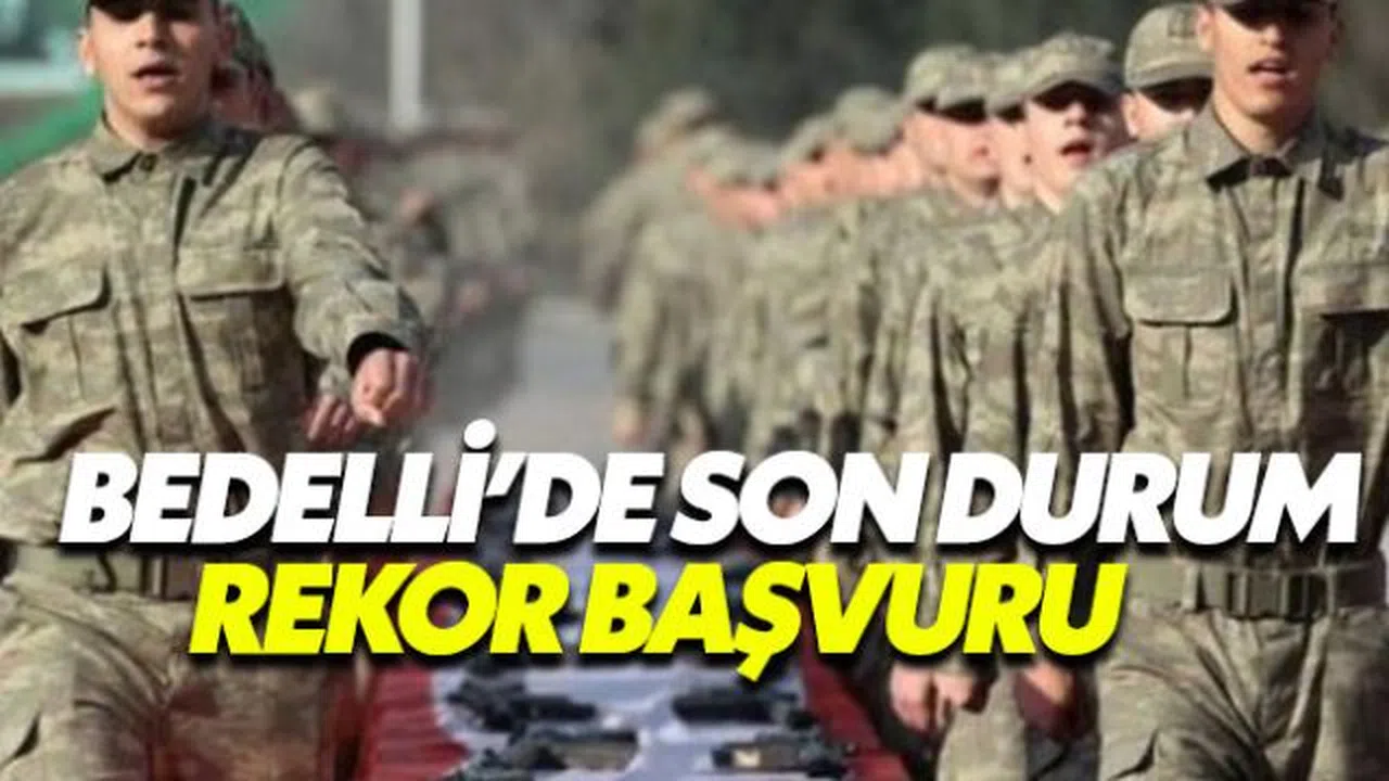 Bedelli askerlikte son durum nedir kaç kişi başvurdu?