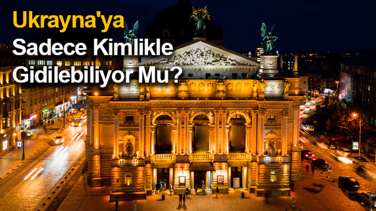 Ukrayna'ya Sadece Kimlikle Gidilebiliyor Mu?