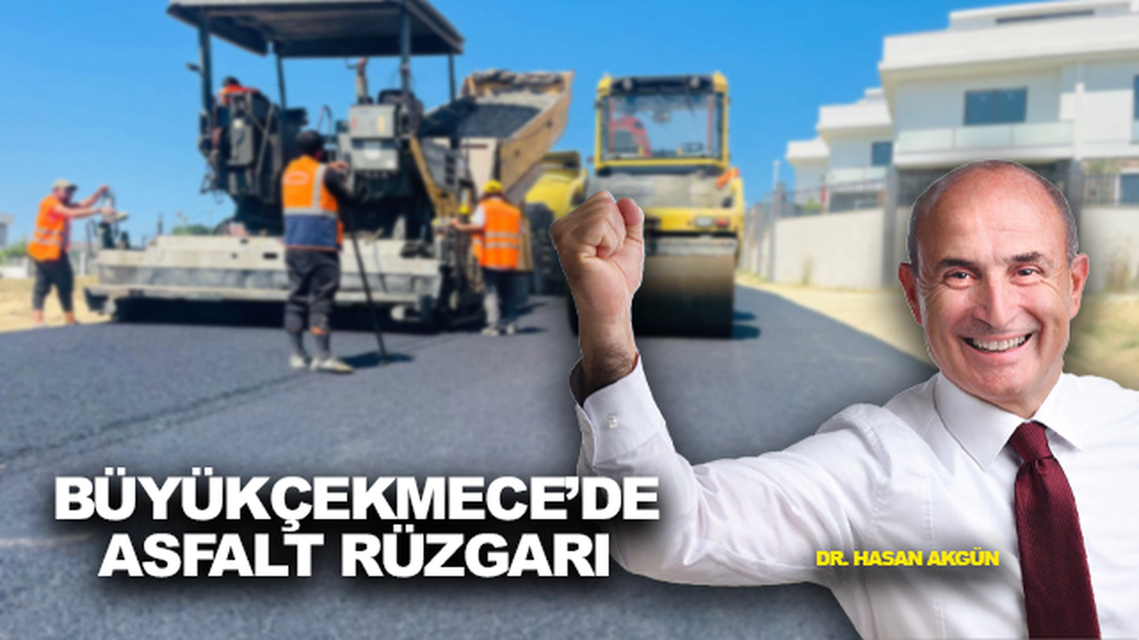 Dr. Hasan Akgün'ün Önderliğinde Büyükçekmece'de Asfalt Rüzgarı