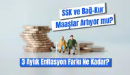 SSK ve Bağ-Kur Emeklilerinin Maaşlarında Artış Beklentisi: 3 Aylık Enflasyon Farkı Ne Kadar?