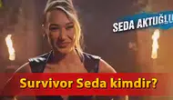 Survivor Seda Aktuğlu Kimdir? Yaşı ve Kariyeri