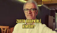 Zafer Arapkirli Kimdir, Nereli ve Kaç Yaşında?