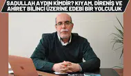 Sadullah Aydın Kimdir? Kıyam, Direniş ve Ahiret Bilinci Üzerine Edebi Bir Yolculuk