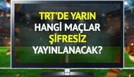 TRT'de 6 Mart Cuma Günü Hangi Maçlar Şifresiz Olarak Yayınlanacak?