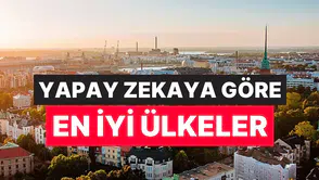 Yapay Zekaya Göre Yaşanılabilecek En İyi Ülkeler Belli Oldu