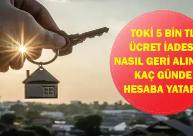TOKİ Para İadesi Nasıl Alınır? 5 Bin TL Başvuru Ücreti Ne Zaman Geri Yatırılıyor?