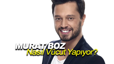 Murat Boz Nasıl Vücut Yapıyor?