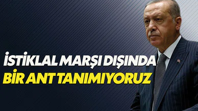 Erdoğan: İstiklal Marşı dışında bir ant tanımıyoruz