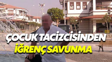 Çocuk istismarcısından iğrenç savunma: Mükafatlandırmak için