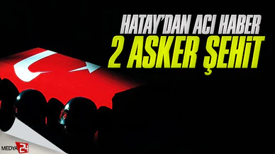 Hatay'dan acı haber: 2 uzman çavuş şehit 5 asker yaralı
