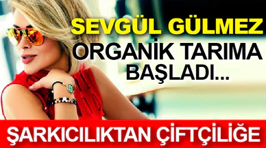 Sevgül Gülmez, Şarkıcılıktan Organik Tarıma Geçti