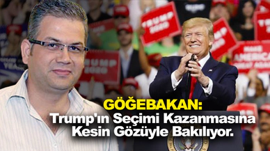 Göğebakan'a göre, Trump'ın Seçimi Kazanmasına Kesin Gözüyle Bakılıyor.