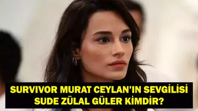 Survivor Murat Ceylan'ın Sevgilisi Sude Zülal Güler Kimdir?