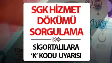 SGK Hizmet Dökümü Sorgulama Ekranı ve K Kodu Uyarısı