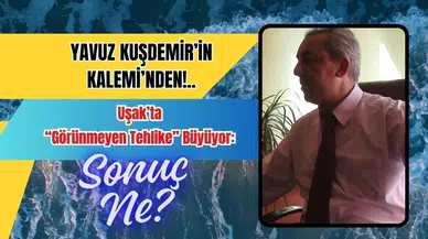 Uşak’ta “Görünmeyen Tehlike” Büyüyor: Sonuç Ne?