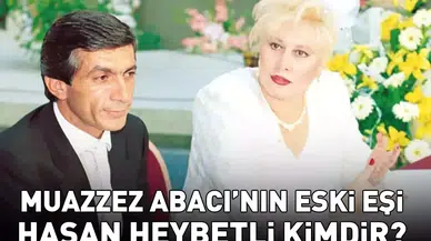 Muazzez Abacı'nın Eski Eşi Hasan Heybetli'nin Hayatı ve Ölümü