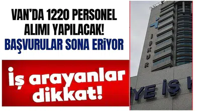 Van’da 1220 Personel Alımı İçin Başvurular Sona Eriyor, Şartlar Neler?