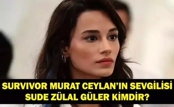 Survivor Murat Ceylan'ın Sevgilisi Sude Zülal Güler Kimdir?