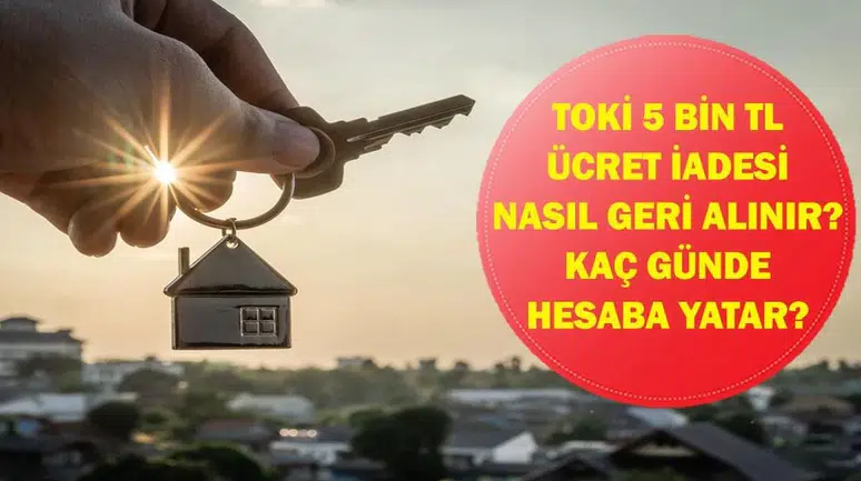 TOKİ Para İadesi Nasıl Alınır? 5 Bin TL Başvuru Ücreti Ne Zaman Geri Yatırılıyor?